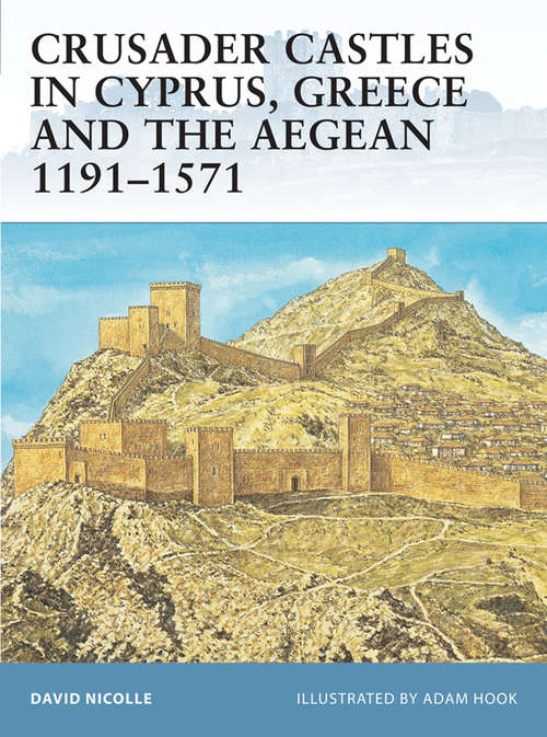 Book cover of Crusader Castles in Cyprus, Greece and the Aegean 1191–1571 (Fortress #59)