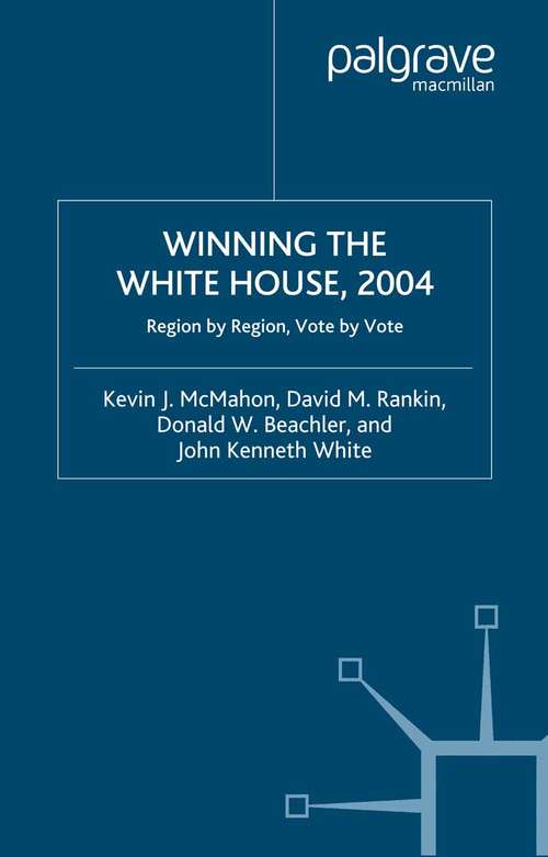 Book cover of Winning the White House, 2004: Region by Region, Vote by Vote (2005)