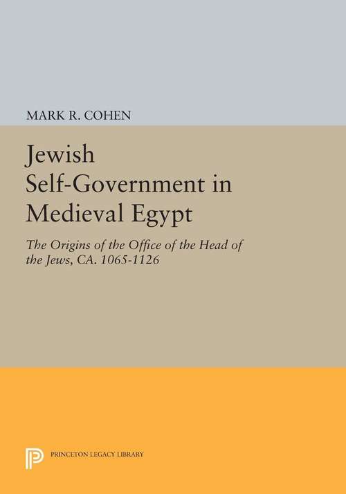 Book cover of Jewish Self-Government in Medieval Egypt: The Origins of the Office of the Head of the Jews, ca. 1065-1126
