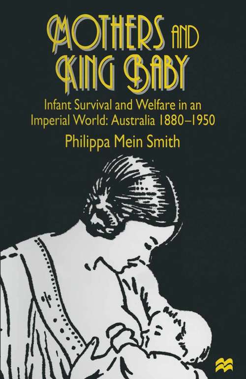 Book cover of Mothers and King Baby: Infant Survival and Welfare in an Imperial World: Australia 1880–1950 (1st ed. 1997)