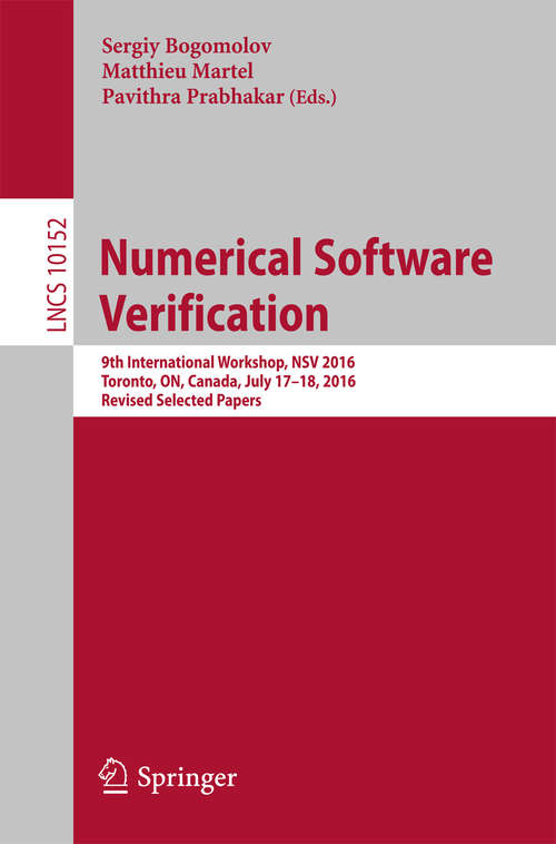 Book cover of Numerical Software Verification: 9th International Workshop, NSV 2016, Toronto, ON, Canada, July 17-18, 2016, Revised Selected Papers (Lecture Notes in Computer Science #10152)