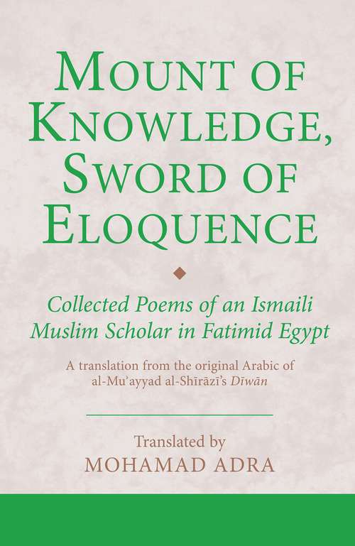 Book cover of Mount of Knowledge, Sword of Eloquence: Collected Poems of an Ismaili Muslim Scholar in Fatimid Egypt (Ismaili Texts and Translations)