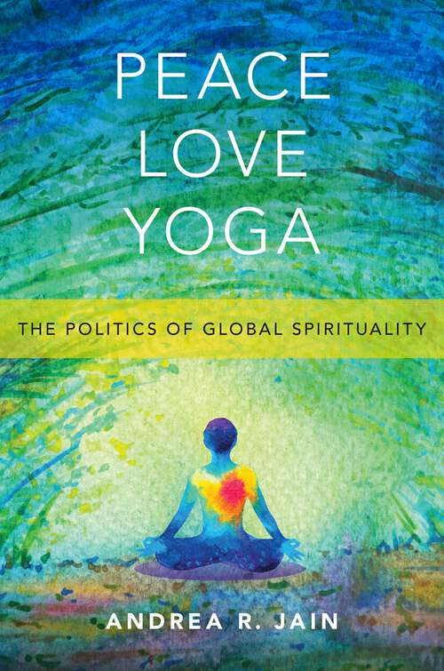 Book cover of Peace Love Yoga: The Politics of Global Spirituality