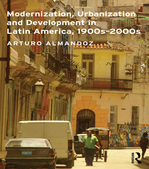 Book cover of Modernization, Urbanization and Development in Latin America, 1900s - 2000s (Planning, History and Environment Series)