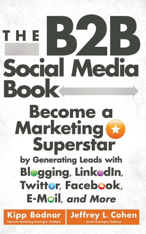 Book cover of The B2B Social Media Book: Become a Marketing Superstar by Generating Leads with Blogging, LinkedIn, Twitter, Facebook, Email, and More