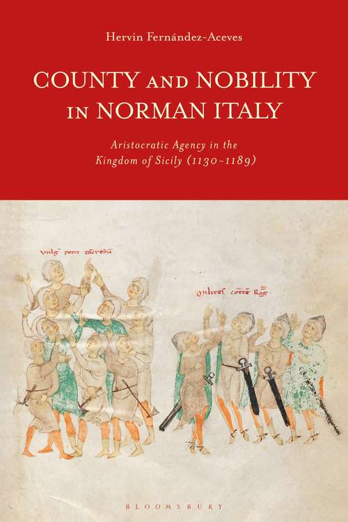 Book cover of County and Nobility in Norman Italy: Aristocratic Agency in the Kingdom of Sicily, 1130-1189