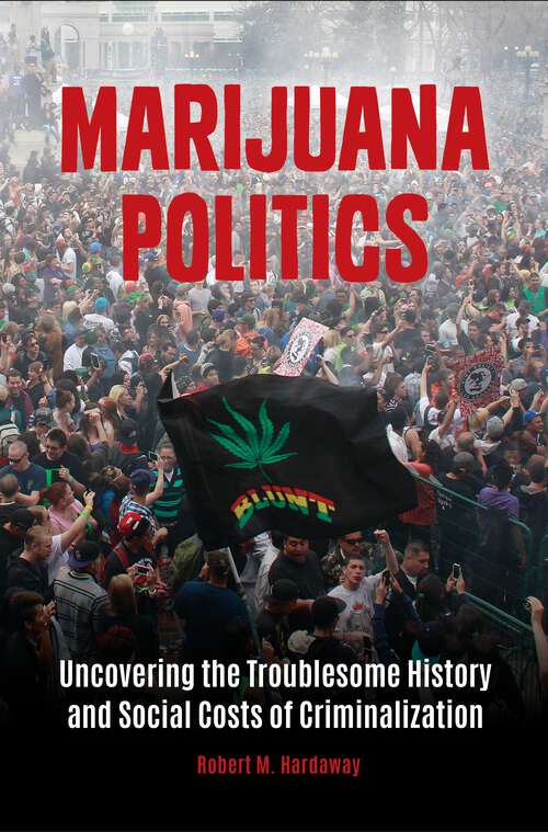 Book cover of Marijuana Politics: Uncovering the Troublesome History and Social Costs of Criminalization