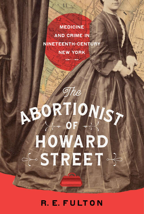 Book cover of The Abortionist of Howard Street: Medicine and Crime in Nineteenth-Century New York