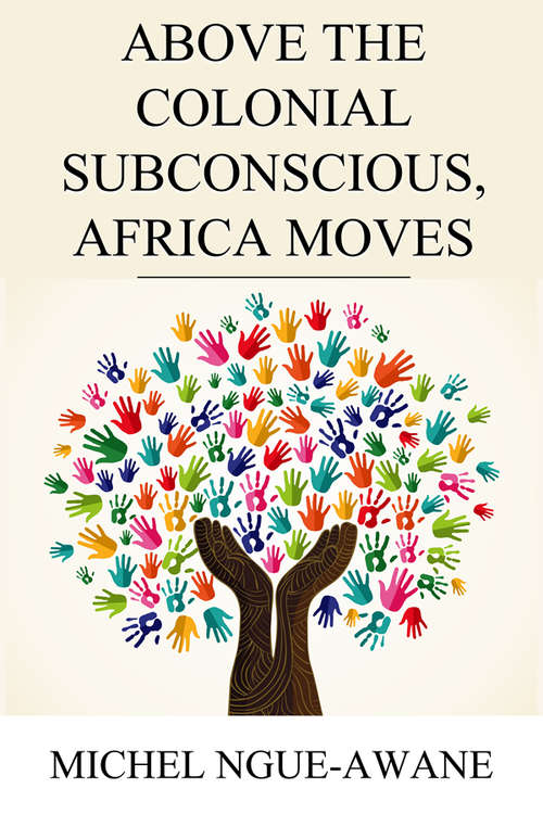 Book cover of Above the Colonial Subconscious, Africa Moves