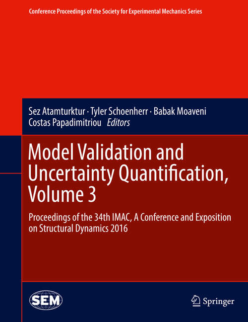 Book cover of Model Validation and Uncertainty Quantification, Volume 3: Proceedings of the 34th IMAC, A Conference and Exposition on Structural Dynamics 2016 (1st ed. 2016) (Conference Proceedings of the Society for Experimental Mechanics Series)
