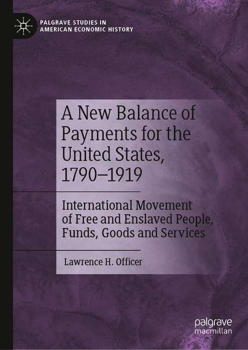Book cover of A New Balance of Payments for the United States, 1790–1919: International Movement of Free and Enslaved People, Funds, Goods and Services (1st ed. 2021) (Palgrave Studies in American Economic History)