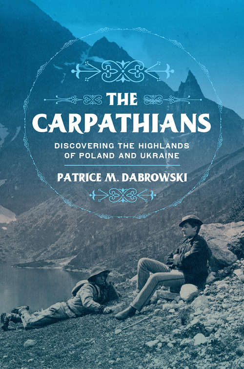 Book cover of The Carpathians: Discovering the Highlands of Poland and Ukraine (NIU Series in Slavic, East European, and Eurasian Studies)