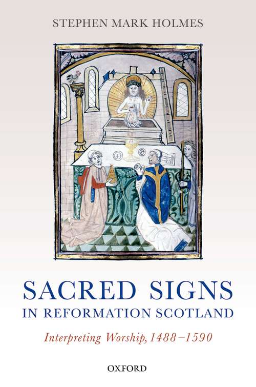Book cover of Sacred Signs in Reformation Scotland: Interpreting Worship, 1488-1590