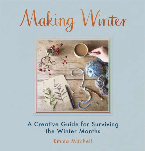 Book cover of Making Winter: A Creative Guide for Surviving the Winter Months