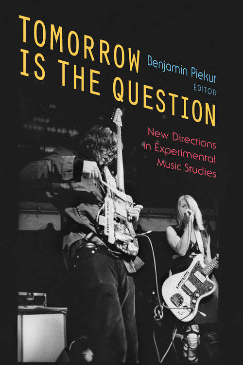 Book cover of Tomorrow Is the Question: New Directions in Experimental Music Studies