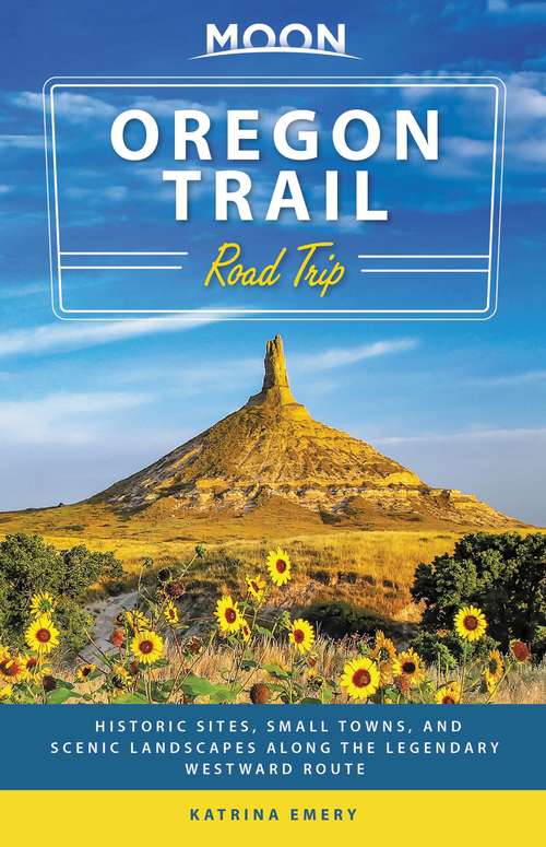 Book cover of Moon Oregon Trail Road Trip: Historic Sites, Small Towns, and Scenic Landscapes Along the Legendary Westward Route (Travel Guide)