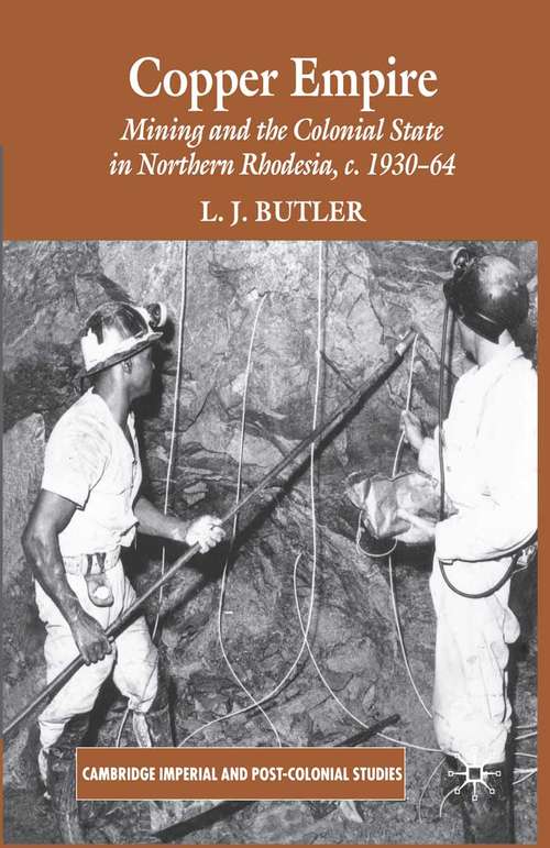 Book cover of Copper Empire: Mining and the Colonial State in Northern Rhodesia, c.1930-64 (2007) (Cambridge Imperial and Post-Colonial Studies)