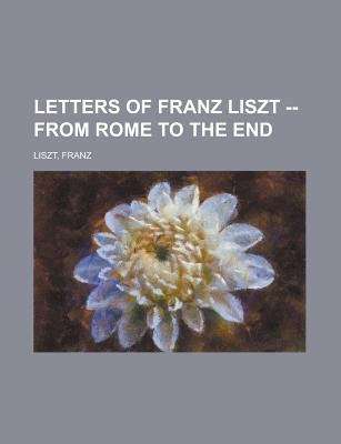 Book cover of Letters of Franz Liszt -- Volume 2 / from Rome to the End