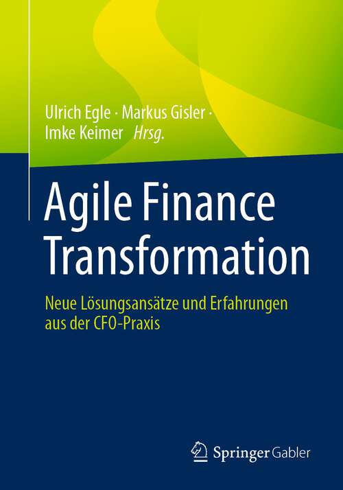 Book cover of Agile Finance Transformation: Neue Lösungsansätze und Erfahrungen aus der CFO-Praxis (1. Aufl. 2023)