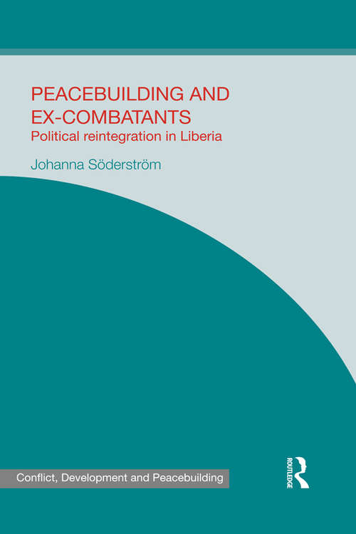 Book cover of Peacebuilding and Ex-Combatants: Political Reintegration in Liberia (Studies in Conflict, Development and Peacebuilding)