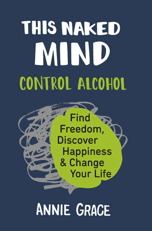 Book cover of This Naked Mind: Find Freedom, Discover Happiness And Change Your Life: Control Alcohol: Control Alcohol (ePub edition)