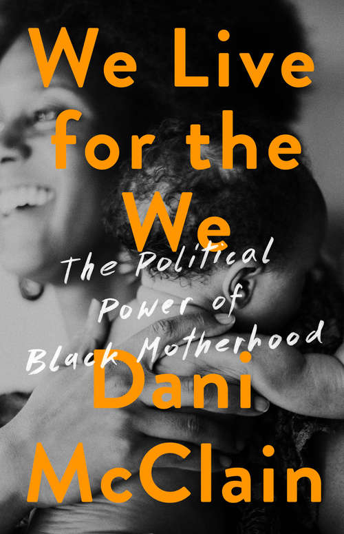 Book cover of We Live for the We: The Political Power of Black Motherhood