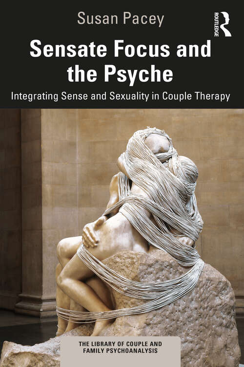 Book cover of Sensate Focus and the Psyche: Integrating Sense and Sexuality in Couple Therapy (The Library of Couple and Family Psychoanalysis)