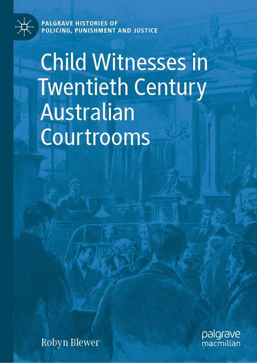 Book cover of Child Witnesses in Twentieth Century Australian Courtrooms (1st ed. 2021) (Palgrave Histories of Policing, Punishment and Justice)