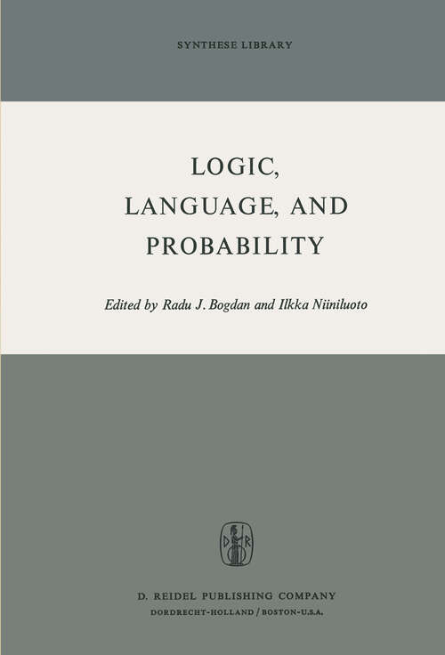 Book cover of Logic, Language, and Probability: A Selection of Papers Contributed to Sections IV, VI, and XI of the Fourth International Congress for Logic, Methodology, and Philosophy of Science, Bucharest, September 1971 (1973) (Synthese Library #51)