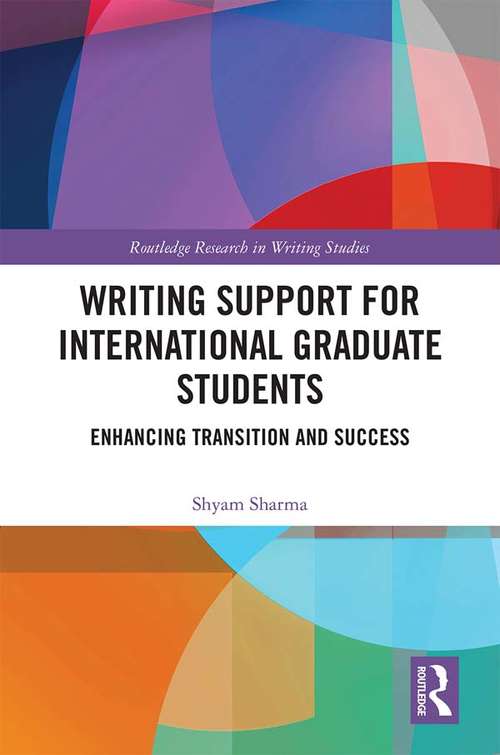 Book cover of Writing Support for International Graduate Students: Enhancing Transition and Success (Routledge Research in Writing Studies)