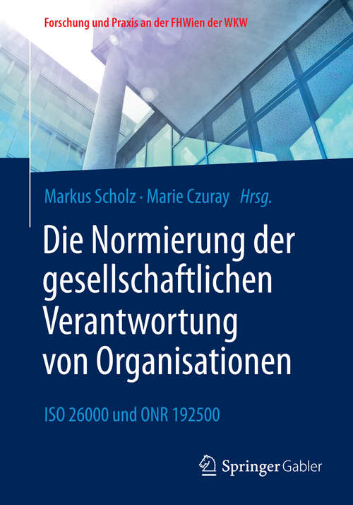 Book cover of Die Normierung der gesellschaftlichen Verantwortung von Organisationen: ISO 26000 und ONR 192500 (1. Aufl. 2016) (Forschung und Praxis an der FHWien der WKW)