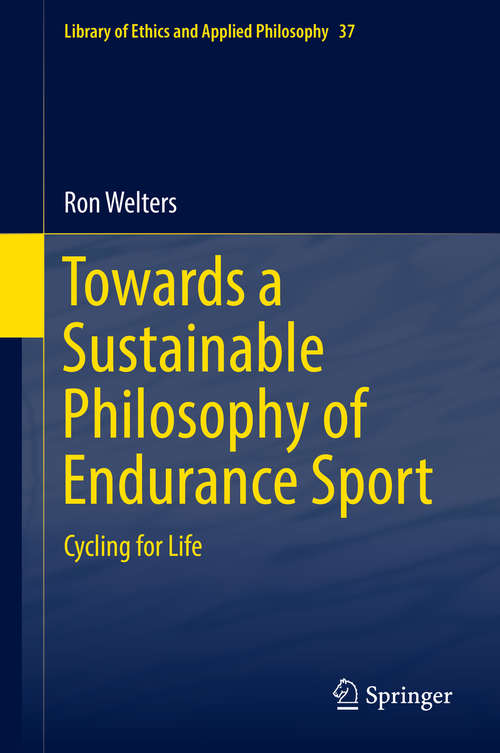 Book cover of Towards a Sustainable Philosophy of Endurance Sport: Cycling for Life (1st ed. 2019) (Library of Ethics and Applied Philosophy #37)