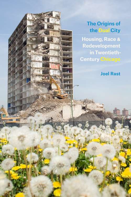Book cover of The Origins of the Dual City: Housing, Race, and Redevelopment in Twentieth-Century Chicago