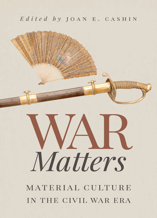 Book cover of War Matters: Material Culture in the Civil War Era