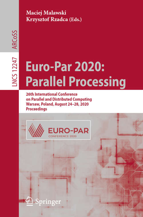 Book cover of Euro-Par 2020: 26th International Conference on Parallel and Distributed Computing, Warsaw, Poland, August 24–28, 2020, Proceedings (1st ed. 2020) (Lecture Notes in Computer Science #12247)