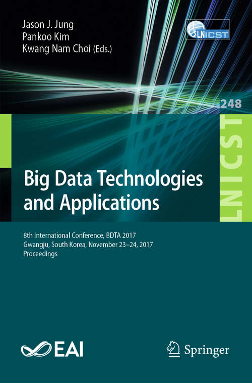 Book cover of Big Data Technologies and Applications: 8th International Conference, Bdta 2017, Gwangju, South Korea, November 23-24, 2017, Proceedings (Lecture Notes of the Institute for Computer Sciences, Social Informatics and Telecommunications Engineering #248)
