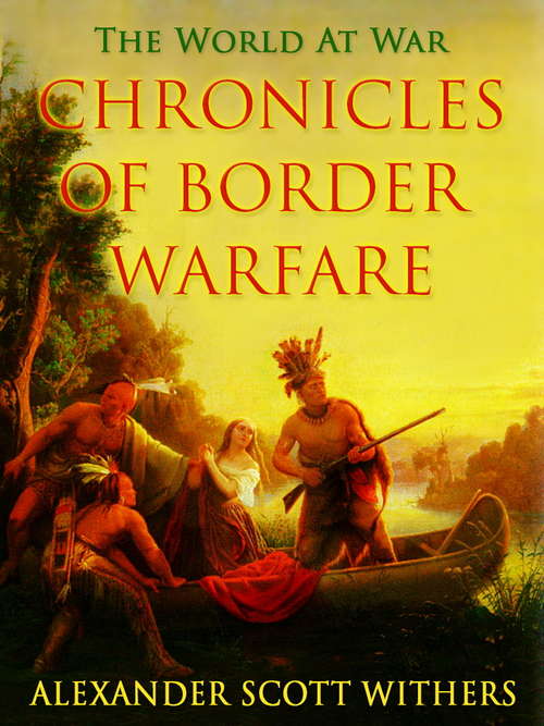 Book cover of Chronicles of Border Warfare: Or, A History Of The Settlement By The Whites, Of Northwestern Virginia, And Of The Indian Wars And Massacres, In That Section Of The State (The World At War)