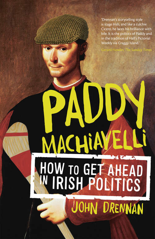 Book cover of Paddy Machiavelli – How to Get Ahead in Irish Politics: An Entertaining and Irreverent History of Irish Politicians