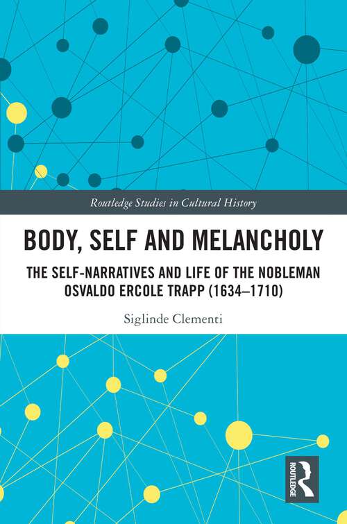 Book cover of Body, Self and Melancholy: The Self-Narratives and Life of the Nobleman Osvaldo Ercole Trapp (1634-1710) (Routledge Studies in Cultural History)