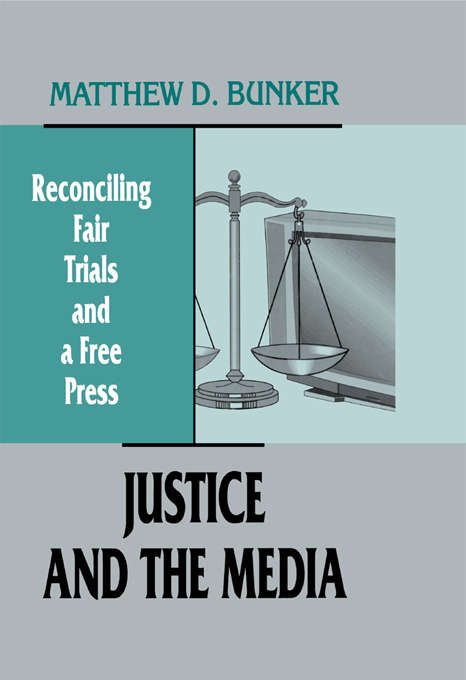 Book cover of Justice and the Media: Reconciling Fair Trials and A Free Press (Routledge Communication Series)