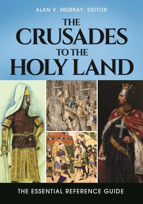 Book cover of The Crusades to the Holy Land: The Essential Reference Guide