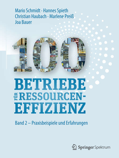 Book cover of 100 Betriebe für Ressourceneffizienz: Band 2 – Praxisbeispiele und Erfolgsfaktoren (1. Aufl. 2018)