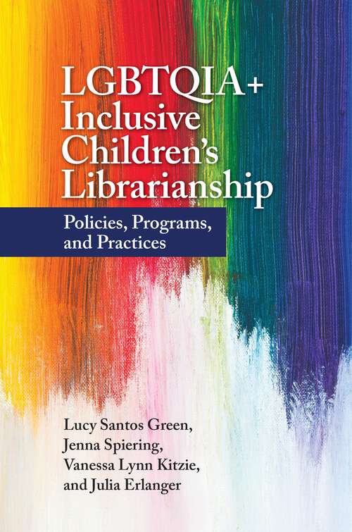 Book cover of LGBTQIA+ Inclusive Children's Librarianship: Policies, Programs, and Practices