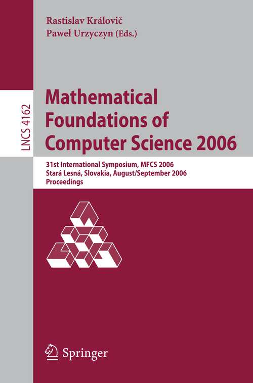 Book cover of Mathematical Foundations of Computer Science 2006: 31st International Symposium, MFCS 2006, Stará Lesná, Slovakia, August 28-September 1, 2006, Proceedings (2006) (Lecture Notes in Computer Science #4162)