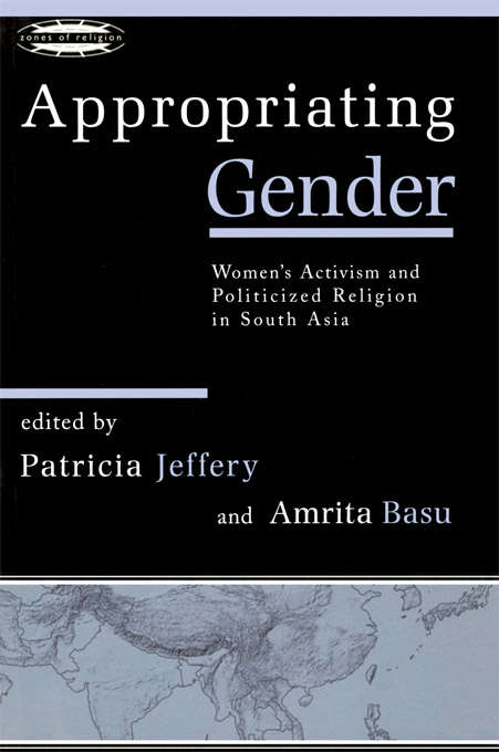 Book cover of Appropriating Gender: Women's Activism and Politicized Religion in South Asia (Zones of Religion)