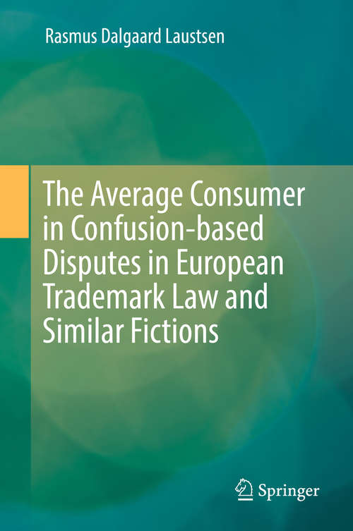 Book cover of The Average Consumer in Confusion-based Disputes in European Trademark Law and Similar Fictions (1st ed. 2020)
