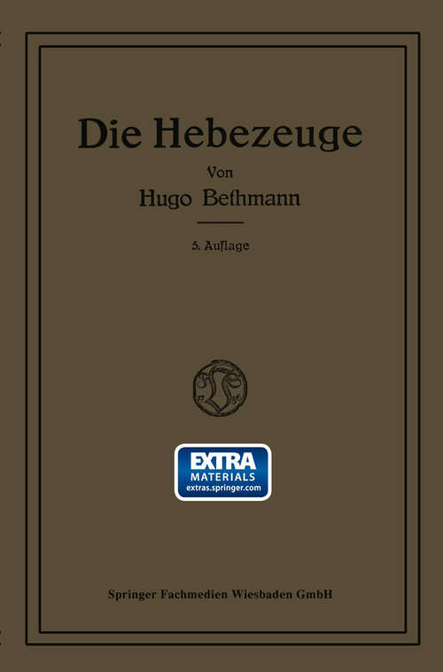 Book cover of Die Hebezeuge: Berechnung und Konstruktion der Einzelteile, Flaschenzüge, Winden und Krane (1921)