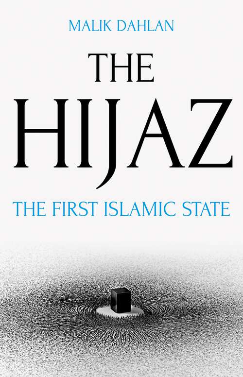 Book cover of The Hijaz: The First Islamic State