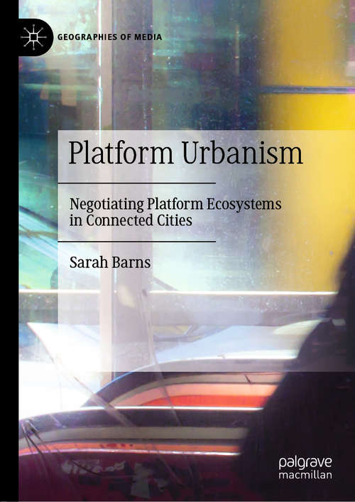 Book cover of Platform Urbanism: Negotiating Platform Ecosystems in Connected Cities (1st ed. 2020) (Geographies of Media)