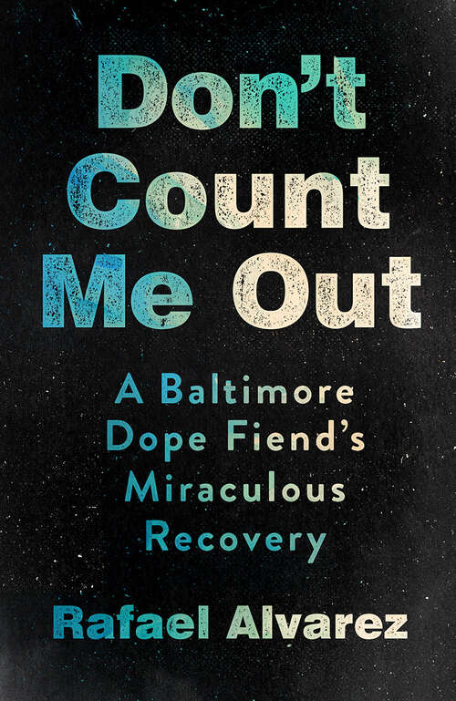 Book cover of Don't Count Me Out: A Baltimore Dope Fiend's Miraculous Recovery (The Culture and Politics of Health Care Work)